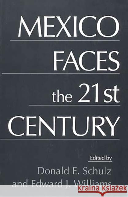 Mexico Faces the 21st Century Edward J. Williams Donald E. Schulz 9780275953584 Praeger Publishers