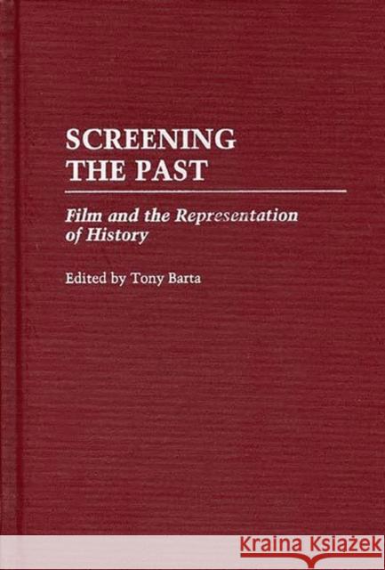 Screening the Past: Film and the Representation of History Barta, Tony 9780275954024 Praeger Publishers