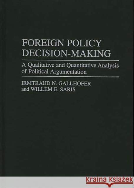 Foreign Policy Decision-Making: A Qualitative and Quantitative Analysis of Political Argumentation Gallhofer, Irmtraud N. 9780275954338 Praeger Publishers