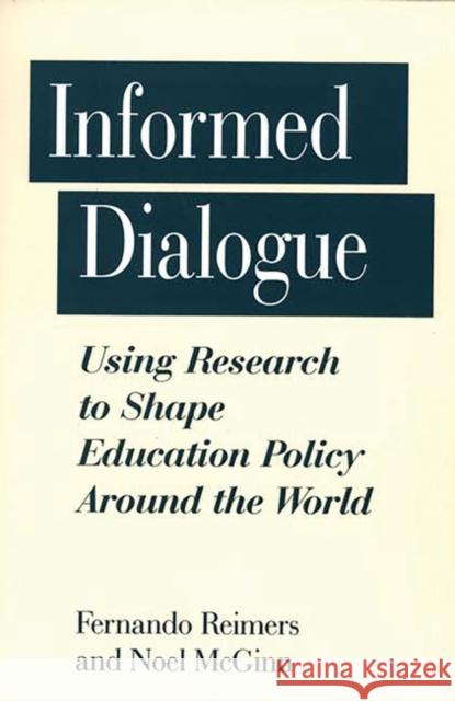 Informed Dialogue: Using Research to Shape Education Policy Around the World McGinn, Noel 9780275954420 Praeger Publishers