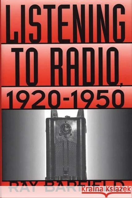 Listening to Radio, 1920-1950 Ray Barfield M. Thomas Inge 9780275954925 Praeger Publishers