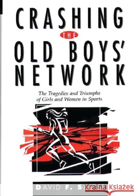 Crashing the Old Boys' Network: The Tragedies and Triumphs of Girls and Women in Sports Salter, David F. 9780275955120 Praeger Publishers