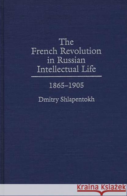 The French Revolution in Russian Intellectual Life: 1865-1905 Shlapentokh, Dmitry 9780275955731 Praeger Publishers