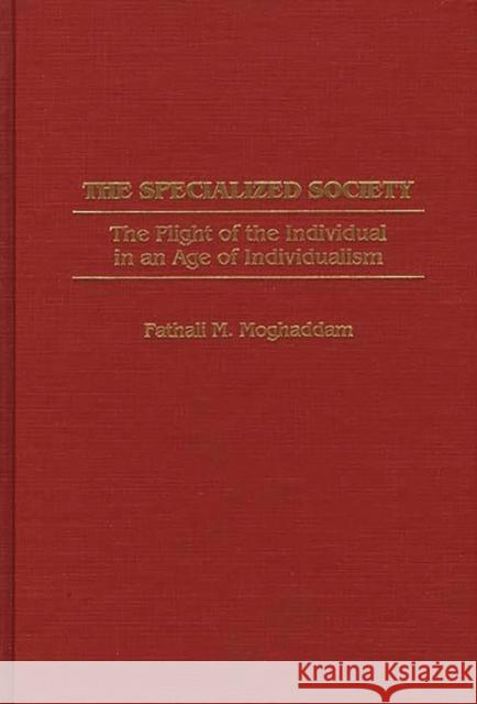 The Specialized Society: The Plight of the Individual in an Age of Individualism Moghaddam, Fathali M. 9780275956707