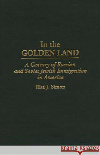 In the Golden Land: A Century of Russian and Soviet Jewish Immigration in America Simon, Rita J. 9780275957315 Praeger Publishers