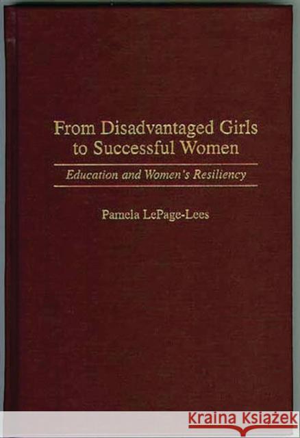 From Disadvantaged Girls to Successful Women: Education and Women's Resiliency Lepage, Pamela C. 9780275957520 Praeger Publishers