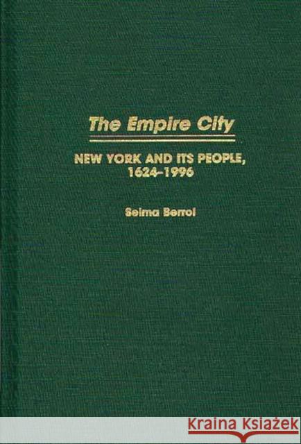 The Empire City: New York and Its People, 1624-1996 Berrol, Selma C. 9780275957957 Praeger Publishers