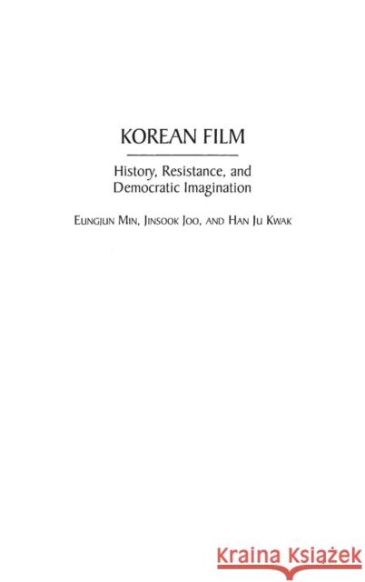 Korean Film: History, Resistance, and Democratic Imagination Min, Eungjun 9780275958114 Praeger Publishers
