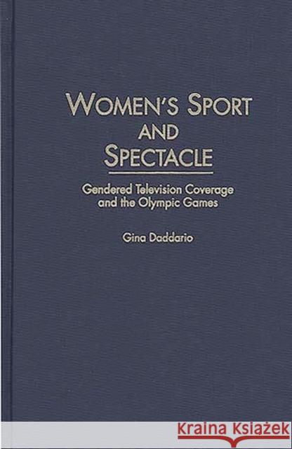 Women's Sport and Spectacle: Gendered Television Coverage and the Olympic Games Daddario, Gina 9780275958565 Praeger Publishers