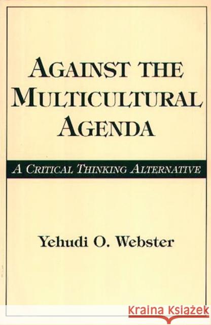 Against the Multicultural Agenda: A Critical Thinking Alternative Webster, Yehudi O. 9780275958770 Praeger Publishers