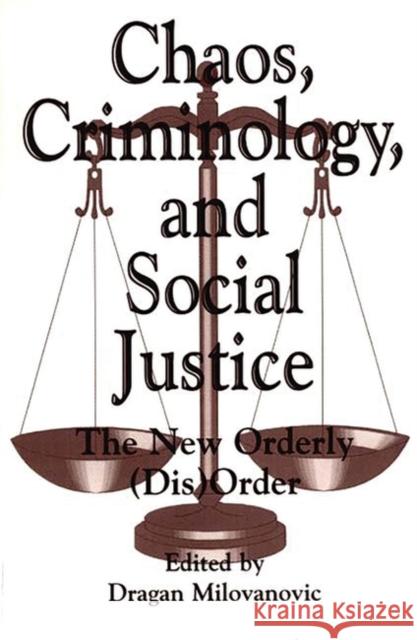 Chaos, Criminology, and Social Justice: The New Orderly (Dis)Order Milovanovic, Dragan 9780275959128 Praeger Publishers