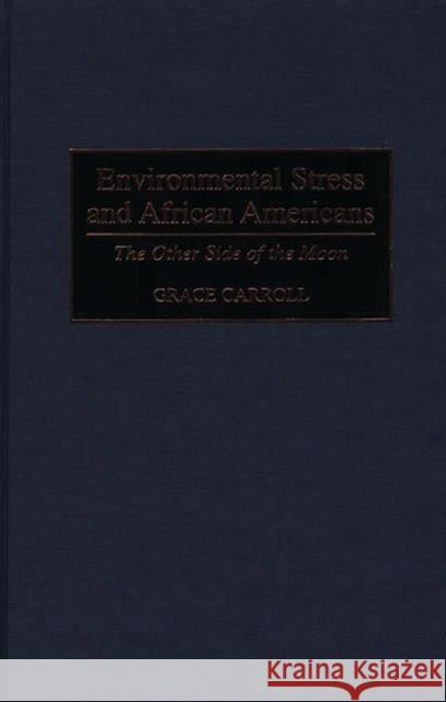 Environmental Stress and African Americans: The Other Side of the Moon Carroll, Grace 9780275959296 Praeger Publishers