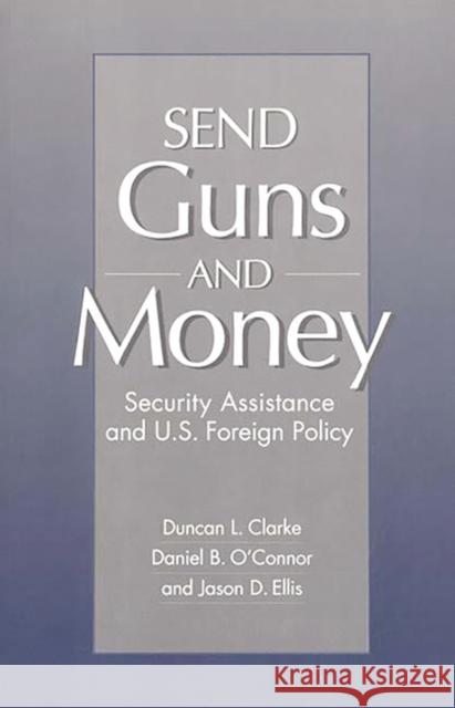 Send Guns and Money: Security Assistance and U.S. Foreign Policy Clarke, Duncan L. 9780275959913 Praeger Publishers