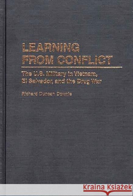 Learning from Conflict: The U.S. Military in Vietnam, El Salvador, and the Drug War Downie, Richard D. 9780275960100 Praeger Publishers