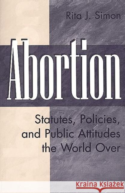 Abortion: Statutes, Policies, and Public Attitudes the World Over Simon, Rita J. 9780275960605 Praeger Publishers