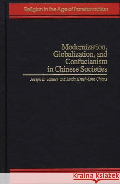 Modernization, Globalization, and Confucianism in Chinese Societies Joseph B. Tamney Linda Hsueh-Ling Chiang 9780275961176 Praeger Publishers