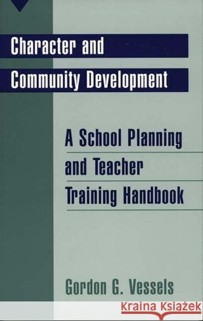 Character and Community Development: A School Planning and Teacher Training Handbook Vessels, Gordon G. 9780275961336 Praeger Publishers