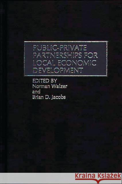 Public-Private Partnerships for Local Economic Development Norman Walzer Brian D. Jacobs 9780275961534 Praeger Publishers