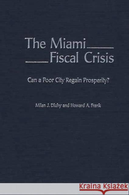 The Miami Fiscal Crisis: Can a Poor City Regain Prosperity? Dluhy, Milan J. 9780275962135 Praeger Publishers