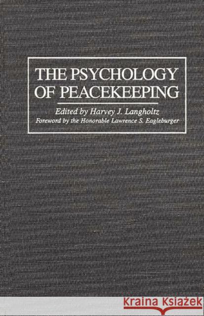 The Psychology of Peacekeeping Harvey J. Langholtz Lawrence S. Eagleburger 9780275962326 Praeger Publishers