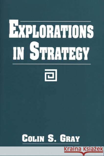 Explorations in Strategy Colin S. Gray 9780275962562 Praeger Publishers