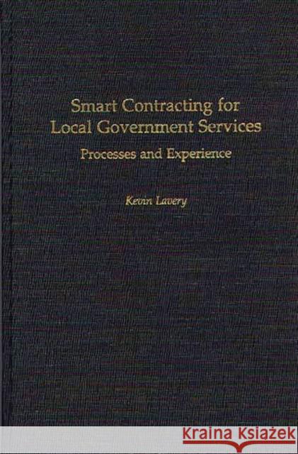 Smart Contracting for Local Government Services: Processes and Experience Lavery, Kevin 9780275964283 Praeger Publishers