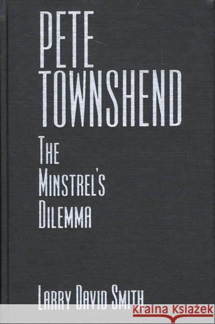 Pete Townshend: The Minstrel's Dilemma Smith, Larry David 9780275964726 Praeger Publishers