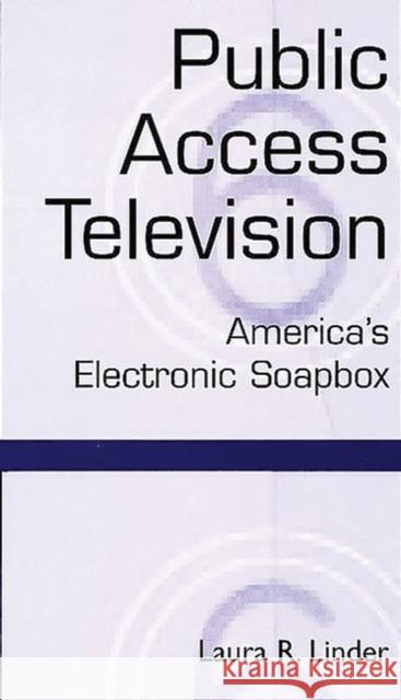 Public Access Television: America's Electronic Soapbox Linder, Laura 9780275964887 Praeger Publishers