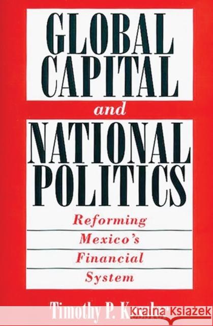 Global Capital and National Politics: Reforming Mexico's Financial System Kessler, Timothy 9780275965686 Praeger Publishers