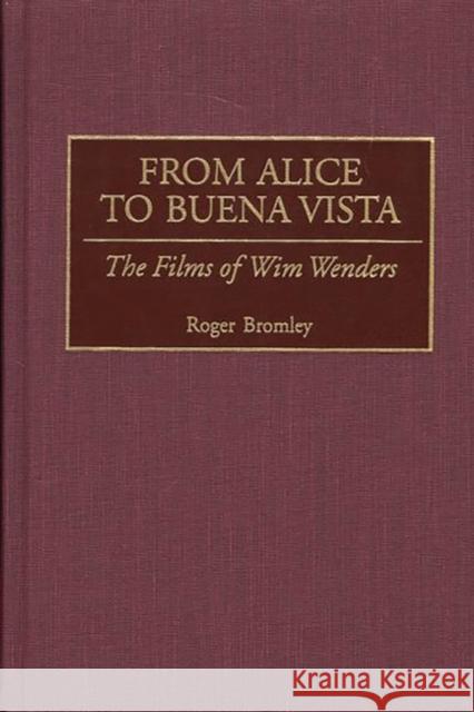 From Alice to Buena Vista: The Films of Wim Wenders Bromley, Roger 9780275966485