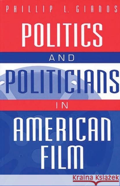 Politics and Politicians in American Film Phillip L. Gianos 9780275967666 Praeger Publishers