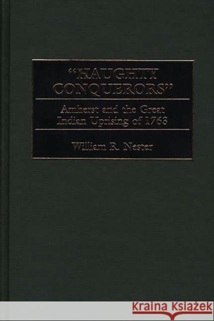 Haughty Conquerors: Amherst and the Great Indian Uprising of 1763 Nester, William 9780275967703 Praeger Publishers