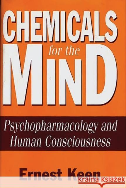 Chemicals for the Mind: Psychopharmacology and Human Consciousness Keen, Ernest 9780275967758 Praeger Publishers