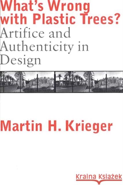 What's Wrong with Plastic Trees?: Artifice and Authenticity in Design Krieger, Martin 9780275967765 Praeger Publishers