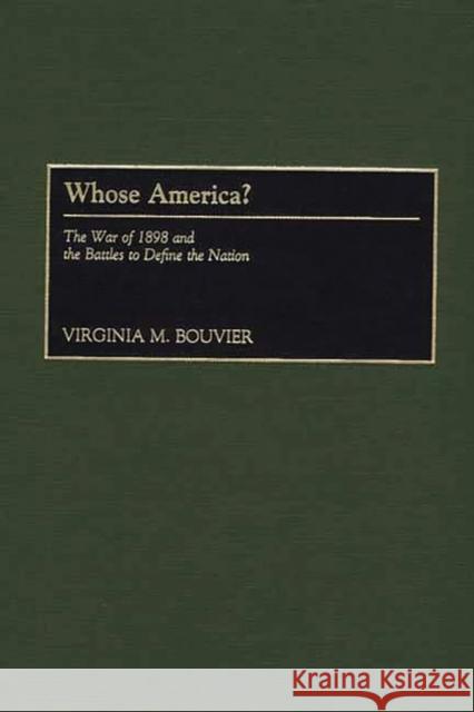 Whose America?: The War of 1898 and the Battles to Define the Nation Bouvier, Virginia M. 9780275967949 Praeger Publishers