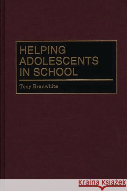 Helping Adolescents in School Tony Branwhite 9780275968984 Praeger Publishers