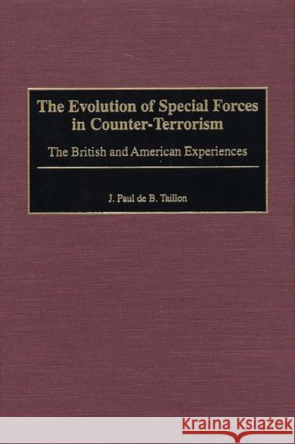 The Evolution of Special Forces in Counter-Terrorism: The British and American Experiences Taillon, J. Paul D. 9780275969226 Praeger Publishers