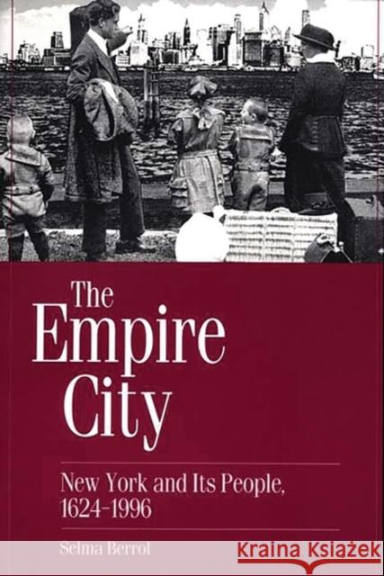 The Empire City: New York and Its People, 1624-1996 Berrol, Selma C. 9780275969356 Praeger Publishers