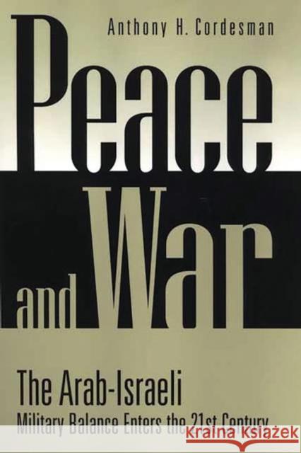Peace and War: The Arab-Israeli Military Balance Enters the 21st Century Cordesman, Anthony H. 9780275969394 Praeger Publishers