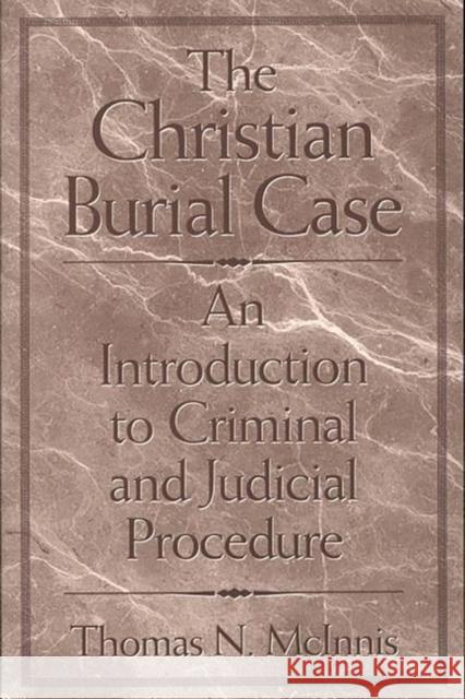 The Christian Burial Case: An Introduction to Criminal and Judicial Procedure McInnis, Thomas 9780275970277 Praeger Publishers