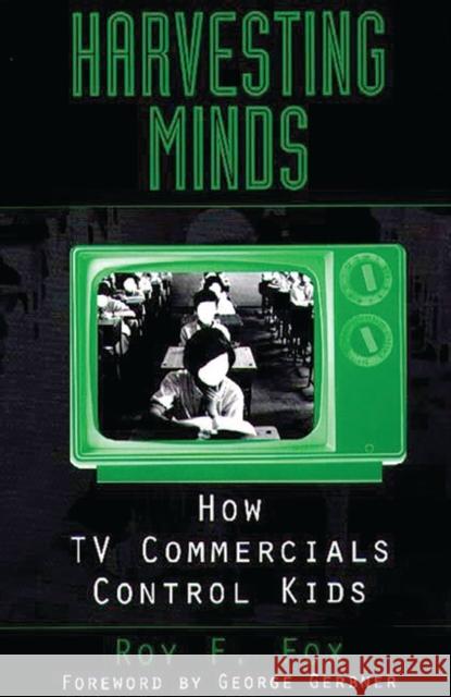 Harvesting Minds: How TV Commercials Control Kids Fox, Roy F. 9780275971014 Praeger Publishers