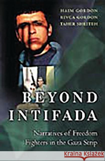 Beyond Intifada: Narratives of Freedom Fighters in the Gaza Strip Gordon, Haim 9780275971298 Praeger Publishers