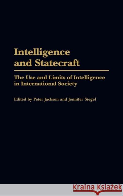 Intelligence and Statecraft: The Use and Limits of Intelligence in International Society Jackson, Peter 9780275972950 Praeger Publishers