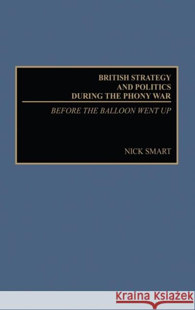 British Strategy and Politics During the Phony War: Before the Balloon Went Up Smart, Nick 9780275972967 Praeger Publishers