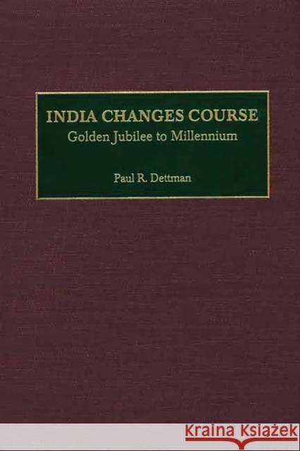 India Changes Course: Golden Jubilee to Millennium Dettman, Paul R. 9780275973087 Praeger Publishers