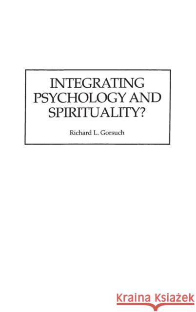 Integrating Psychology and Spirituality? Richard L. Gorsuch 9780275973728 Praeger Publishers