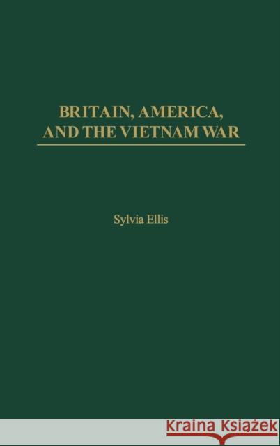 Britain, America, and the Vietnam War Sylvia Ellis 9780275973810 Praeger Publishers
