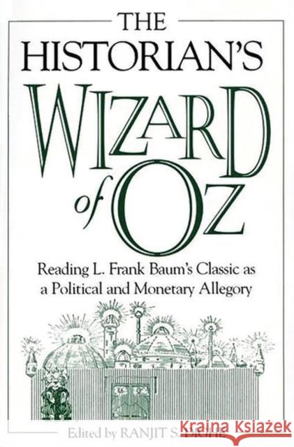 The Historian's Wizard of Oz: Reading L. Frank Baum's Classic as a Political and Monetary Allegory Dighe, Ranjit S. 9780275974183 Praeger Publishers