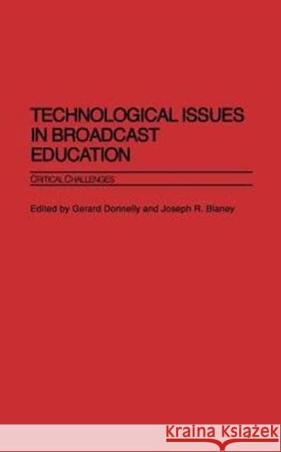 Technological Issues in Broadcast Education: Critical Challenges Donnelly, Gerard 9780275975210 Praeger Publishers