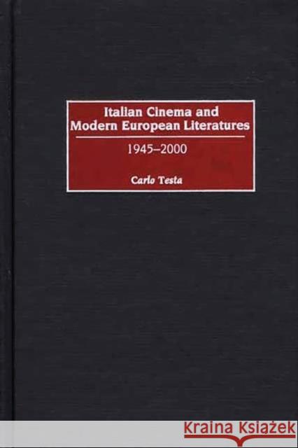 Italian Cinema and Modern European Literatures: 1945-2000 Testa, Carlo 9780275975227 Praeger Publishers
